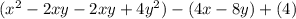 (x^2 - 2xy- 2xy + 4y^2) - (4x  - 8y) + (4)
