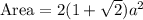 \text{Area}=2(1+\sqrt{2})a^{2}