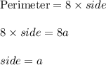 \text{Perimeter}=8\times side\\\\8\times side=8a\\\\side=a