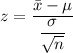 z = \dfrac{\bar x - \mu}{\dfrac{\sigma}{\sqrt{n}}}