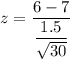 z = \dfrac{6 -7} {\dfrac{1.5}{\sqrt {30}}}