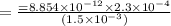 = \frac{= 8.854\times 10^{-12}\times 2.3\times 10^{-4}}{(1.5 \times 10^{-3})}