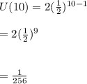 U(10) = 2 ({ \frac{1}{2} })^{10 - 1}  \\  \\  = 2 ({ \frac{1}{2} })^{9}  \\  \\   \\  =  \frac{1}{256}