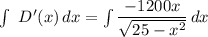 \int\limits \ D'(x)   \, dx = \int\limits{\dfrac{-1200 x}{\sqrt{25-x^2}} } \, dx