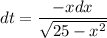 {dt}= \dfrac{-xdx}{ \sqrt{25-x^2}}}