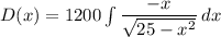 D(x) = 1200\int\limits{\dfrac{- x}{\sqrt{25-x^2}} } \, dx