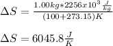 \Delta S=\frac{1.00kg*2256x10^3\frac{J}{kg} }{(100+273.15)K}\\\\\Delta S=6045.8\frac{J}{K}