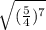 \sqrt{(\frac{5}{4})^7 }