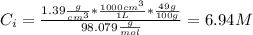 C_{i} = \frac{1.39 \frac{g}{cm^{3}}*\frac{1000 cm^{3}}{1 L}*\frac{49 g}{100 g}}{98.079 \frac{g}{mol}} = 6.94 M