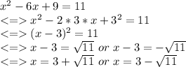 x^2-6x+9=11\\ x^2-2*3*x+3^2=11\\(x-3)^2=11\\ x-3=\sqrt{11} \ or \ x-3=-\sqrt{11}\\ x = 3+\sqrt{11} \ or \ x = 3-\sqrt{11}