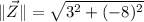 \|\vec Z\| = \sqrt{3^{2}+(-8)^{2}}