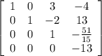 \left[\begin{array}{cccc}1&0&3&-4\\0&1&-2&13\\0&0&1&-\frac{51}{15}\\0&0&0&-13 \end{array}\right]