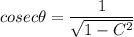 cosec\theta = \dfrac{1}{\sqrt{1-C^2}}