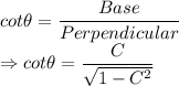 cot\theta = \dfrac{Base}{Perpendicular}\\\Rightarrow cot\theta = \dfrac{C}{\sqrt{1-C^2}}
