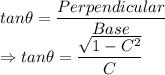 tan\theta = \dfrac{Perpendicular}{Base}\\\Rightarrow tan\theta = \dfrac{\sqrt{1-C^2}}{C}