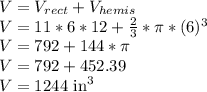 V = V_{rect} + V_{hemis}\\V = 11*6*12 + \frac{2}{3}*\pi*(6)^3\\V = 792 + 144*\pi\\V = 792 + 452.39\\V = 1244 \text{ in}^3