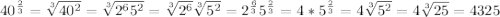 40^{\frac{2}{3}}=\sqrt[3]{40^{2} } =\sqrt[3]{2^{6} 5^{2} } =\sqrt[3]{2^{6} } \sqrt[3]{5^{2} } =2^{\frac{6}{3} } 5^{\frac{2}{3} } =4 *5^{\frac{2}{3} } =4\sqrt[3]{5^{2} } =4\sqrt[3]{25}=4325