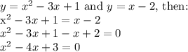 y = x^2 - 3x + 1$ and $y=x-2,$ then:\\x^2 - 3x + 1=x-2\\x^2 - 3x + 1-x+2=0\\x^2 - 4x + 3=0