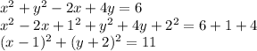 x^2 + y^2 -2x + 4y  = 6\\x^2 - 2x + 1^2 + y^2 + 4y + 2^2 = 6 + 1 + 4\\(x - 1)^2 + (y+ 2)^2 = 11\\