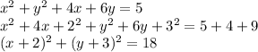 x^2 + y^2 + 4x + 6y  = 5\\x^2 + 4x + 2^2 + y^2 + 6y + 3^2 = 5 + 4 + 9\\(x + 2)^2 + (y+ 3)^2 = 18\\