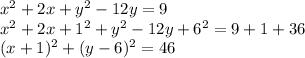 x^2 + 2x + y^2 - 12y = 9\\x^2 + 2x + 1^2 + y^2 - 12y + 6^2 = 9 + 1 + 36\\(x+1)^2 + (y-6)^2 = 46\\