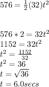 576 = \frac{1}{2}(32)t^2\\\\\\576*2 = 32t^2\\1152 = 32t^2\\t^2 = \frac{1152}{32} \\t^2 = 36\\t = \sqrt{36}\\ t = 6.0secs
