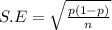 S.E   =  \sqrt{ \frac{p(1-p)}{n } }
