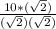 \frac{10 * (\sqrt{2} )}{(\sqrt{2})(\sqrt{2} ) }