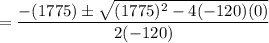 =\dfrac{-(1775) \pm \sqrt{(1775)^2-4(-120)(0)}}{2(-120)}