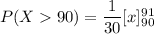 P(X 90) =   {\dfrac{1}{30} [x]^{91}_{90}