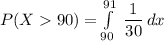 P(X 90) = \int\limits^{91}_{90} \  {\dfrac{1}{30} \, dx