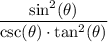 \displaystyle \mathrm{\frac{sin^2(\theta ) }{ csc(\theta) \cdot tan^2(\theta)} }