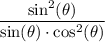 \displaystyle \mathrm{\frac{sin^2(\theta ) }{sin (\theta) \cdot cos^2(\theta) } }