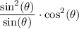 \displaystyle \mathrm{\frac{sin^2(\theta ) }{sin (\theta) }  \cdot cos^2(\theta) }