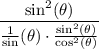\displaystyle \mathrm{\frac{sin^2(\theta ) }{\frac{1}{sin} (\theta) \cdot \frac{ sin^2(\theta)}{ cos^2(\theta)} } }