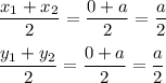 \dfrac{x_1+x_2}{2}=\dfrac{0+a}{2}=\dfrac{a}{2}\\\\\dfrac{y_1+y_2}{2}=\dfrac{0+a}{2}=\dfrac{a}{2}