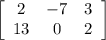 \left[\begin{array}{ccc}2&-7&3\\13&0&2\end{array}\right]