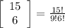\left[\begin{array}{c}15&6&\end{array}\right] = \frac{15!}{9!6!}