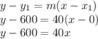 y-y_1=m(x-x_1)\\y-600 =40(x-0)\\y-600=40x