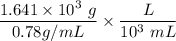 \dfrac{1.641 \times 10^3 \ g }{0.78  g/mL} \times \dfrac{L}{10^3 \ mL}
