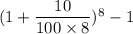 ( 1 + \dfrac{10}{100 \times 8})^8-1