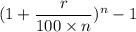 ( 1 + \dfrac{r}{100 \times n})^n-1