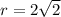 r=2\sqrt{2}