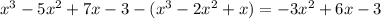 x^3 - 5x^2 + 7x - 3 - (x^3 - 2x^2 + x) = -3x^2 +6x - 3