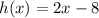 h(x) =2x-8