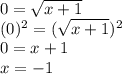 0 = \sqrt{x + 1}\\(0)^2 = (\sqrt{x + 1})^2\\0 = x + 1\\x = -1