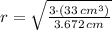 r = \sqrt{\frac{3\cdot (33\,cm^{3})}{3.672\,cm} }