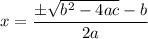 \displaystyle  x=\frac{ \± \sqrt{b^2-4ac} -b}{2a}