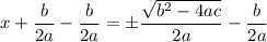 \displaystyle  x+\frac{b}{2a} -\frac{b}{2a} =\±\frac{\sqrt{b^2-4ac} }{2a}-\frac{b}{2a}