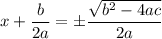 \displaystyle x+\frac{b}{2a} =\±\frac{\sqrt{b^2-4ac} }{2a}